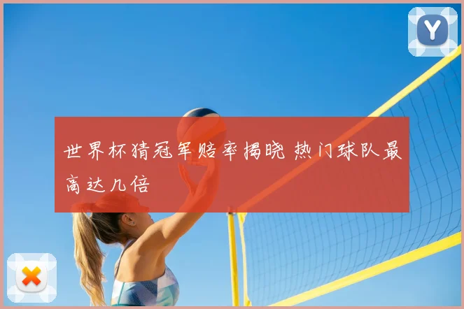 世界杯猜冠军赔率揭晓 热门球队最高达几倍