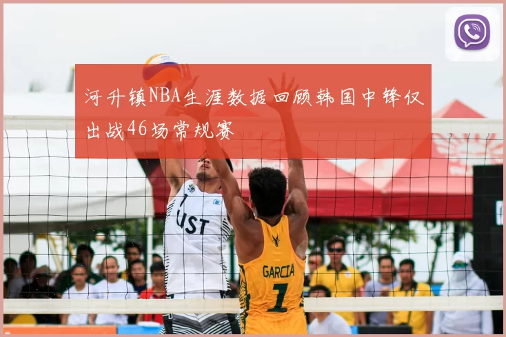 河升镇NBA生涯数据回顾韩国中锋仅出战46场常规赛