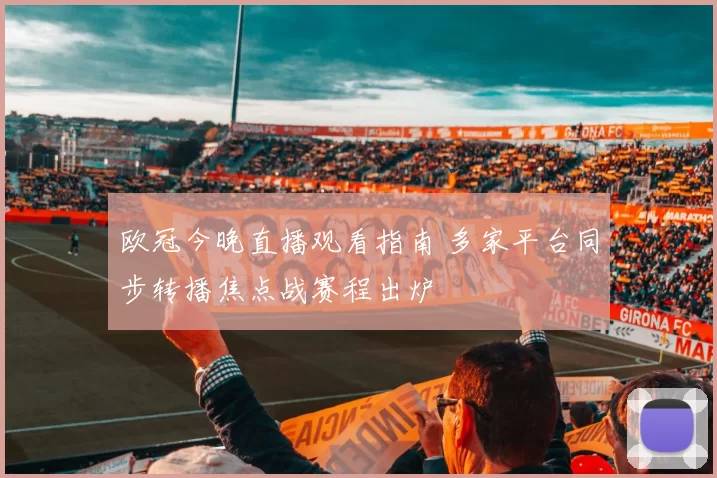 欧冠今晚直播观看指南 多家平台同步转播焦点战赛程出炉