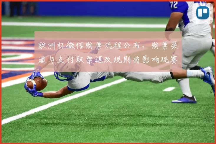 欧洲杯微信购票流程公布，购票渠道与支付取票退改规则将影响观赛安排