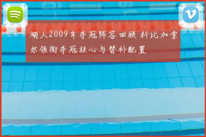 湖人2009年夺冠阵容回顾 科比加索尔领衔夺冠核心与替补配置